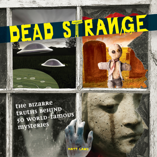 Dead Strange. The Bizarre Truths Behind 50 World-Famous Mysteries