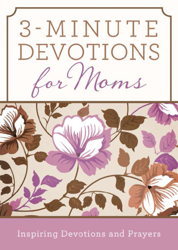 3-Minute Devotions for Moms. Inspiring Devotions and Prayers