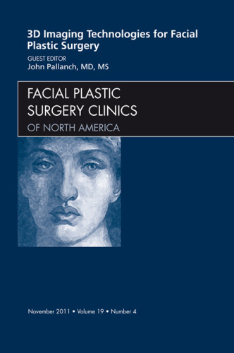 3-D Imaging Technologies in Facial Plastic Surgery, an Issue of Facial Plastic Surgery Clinics