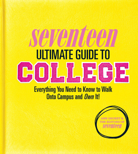 Seventeen Ultimate Guide to College. Everything You Need to Know to Walk Onto Campus and Own It!