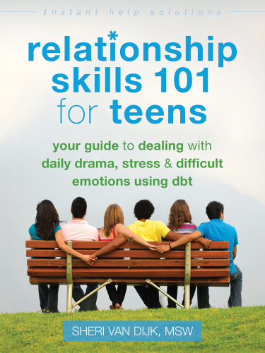 Relationship Skills 101 for Teens. Your Guide to Dealing with Daily Drama, Stress, and Difficult Emotions Using DBT