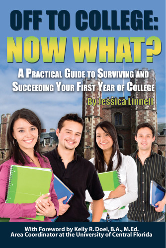 Off to College. Now What? A Practical Guide to Surviving and Succeeding Your First Year of...