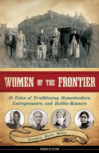 Women of the Frontier. 16 Tales of Trailblazing Homesteaders, Entrepreneurs, and Rabble-Rousers