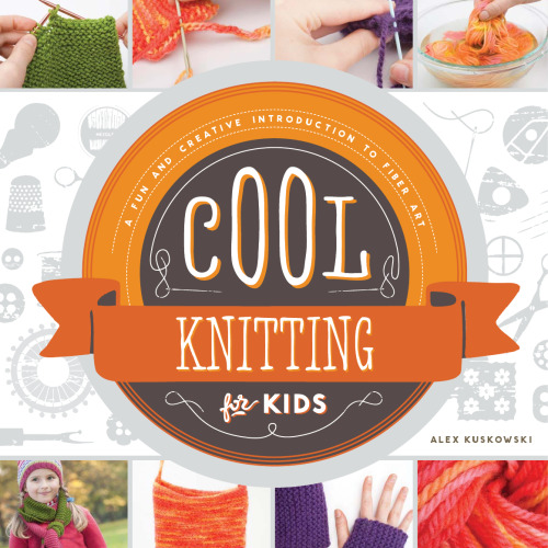 Cool Knitting for Kids. A Fun and Creative Introduction to Fiber Art