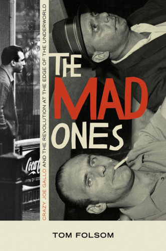 The Mad Ones. Crazy Joe Gallo and the Revolution at the Edge of the Underworld