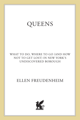 Queens. What to Do, Where to Go (and How Not to Get Lost) in New York's Undiscovered...