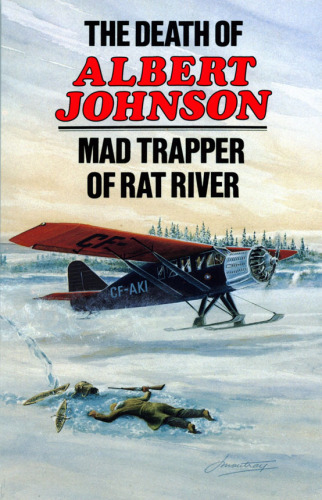 The Death of Albert Johnson. Mad Trapper of Rat River