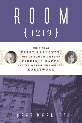 Room 1219. The Life of Fatty Arbuckle, the Mysterious Death of Virginia Rappe, and the...