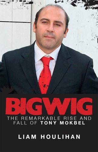 Bigwig. The Remarkable Rise and Fall of Tony Mokbel