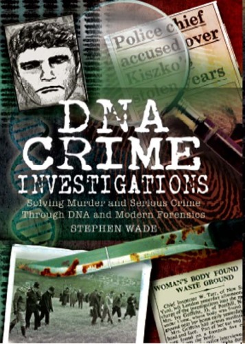 DNA Crime Investigations. Solving Murder and Serious Crime Through DNA and Modern Forensics