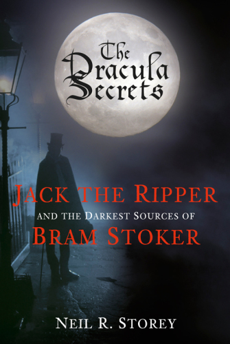 The Dracula Secrets. Jack the Ripper and the Darkest Sources of Bram Stoker