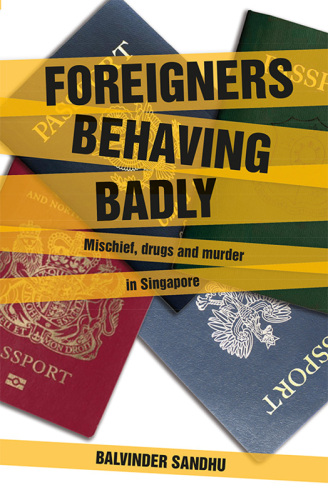 Foreigners Behaving Badly. Commiting Murder, Hooliganism and Other Crimes in Singapore