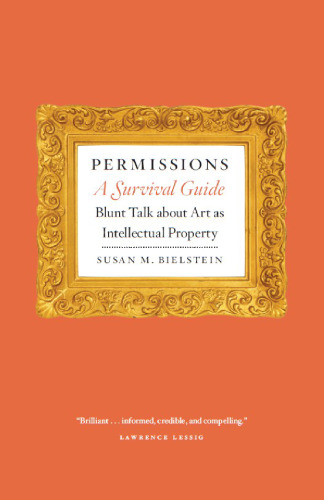 Permissions, A Survival Guide. Blunt Talk about Art as Intellectual Property