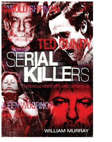 Serial Killers. Notorious Killers Who Lived Among Us