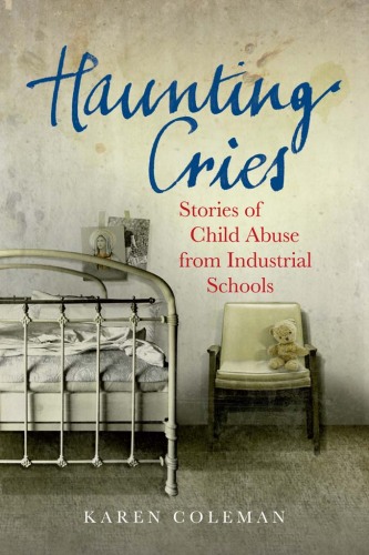 Haunting Cries. Stories of Child Abuse from Irish Industrial Schools