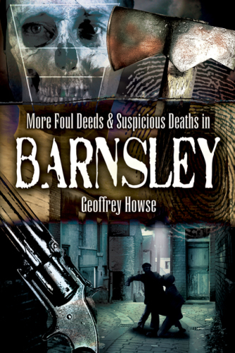 Foul Deeds and Suspicious Deaths in and Around Barnsley