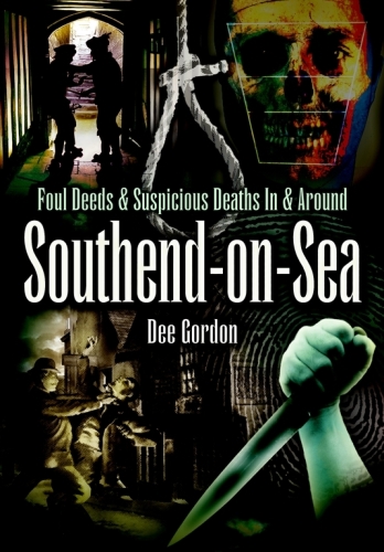 Foul Deeds & Suspicious Deaths in & Around Southend-On-Sea