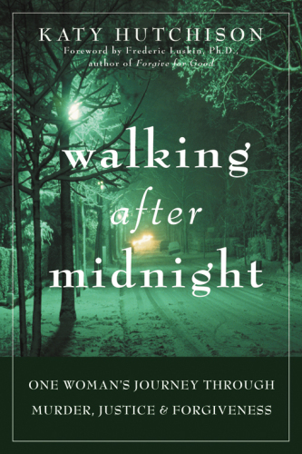 Walking After Midnight. One Woman's Journey Through Murder, Justice, and Forgiveness