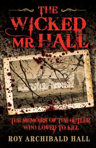 The Wicked Mr Hall. The Memoirs Or a Real-life Murderer