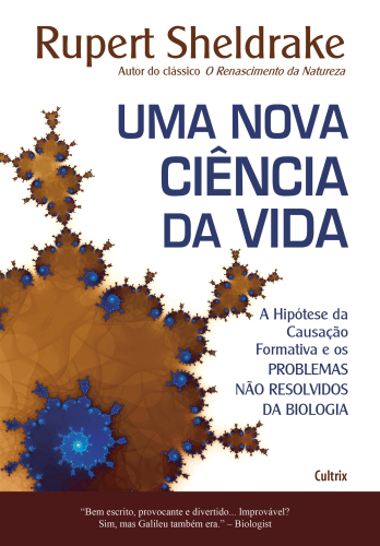 Uma Nova Ciência da Vida - A hipótese da causação formativa e os problemas não resolvidos da biologia