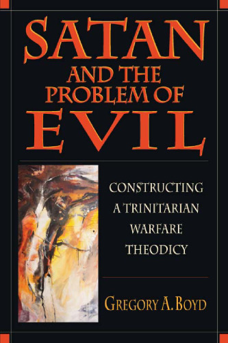 Satan & the Problem of Evil: Constructing a Trinitarian Warfare Theodicy