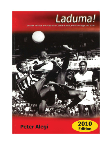 Laduma!: Soccer, Politics and Society in South Africa, from its Origins to 2010