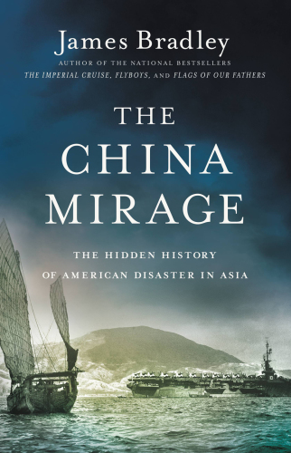 The China Mirage: The Hidden History of  American Disaster in Asia