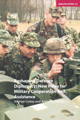 Reshaping Defence Diplomacy: New Roles for Military Cooperation and Assistance