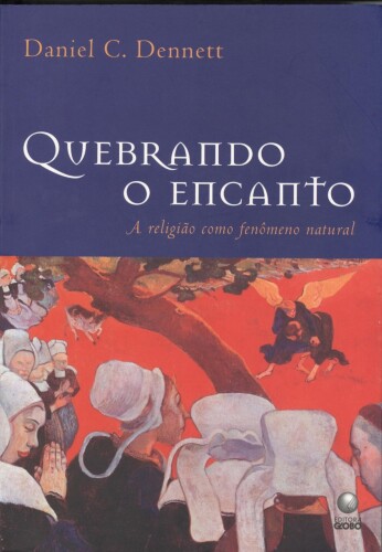 Quebrando o Encanto - A Religião Como Fenômeno Natural