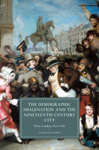 The Demographic Imagination and the Nineteenth-Century City: Paris, London, New York