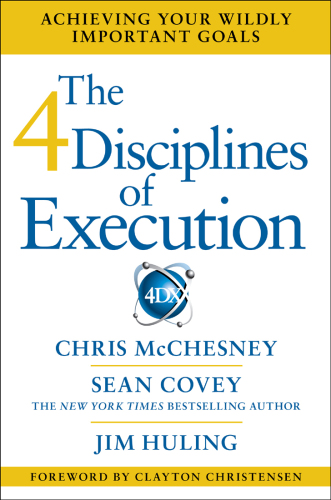 The 4 Disciplines of Execution: Achieving Your Wildly Important Goals