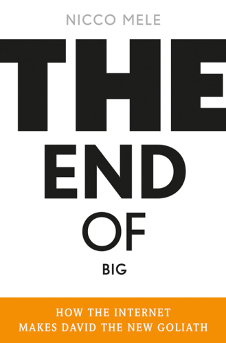 The end of big: how the internet makes David the new Goliath