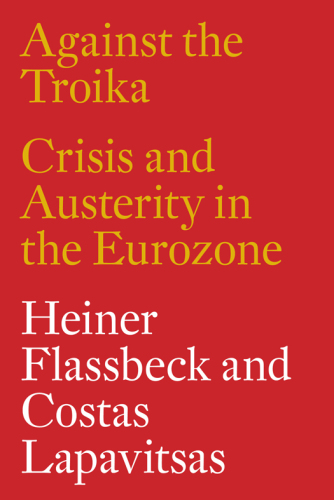 Against the Troika: Crisis and Austerity in the Eurozone