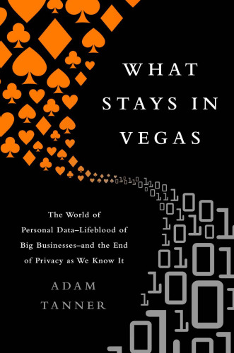 What stays in Vegas: the world of personal data—lifeblood of big business—and the end of privacy as we know it