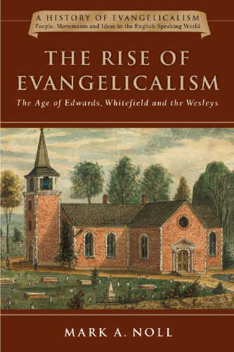 The Rise of Evangelicalism: The Age of Edwards, Whitefield and the Wesleys