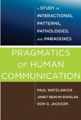 Pragmatics of Human Communication: A Study of Interactional Patterns, Pathologies, and Paradoxes