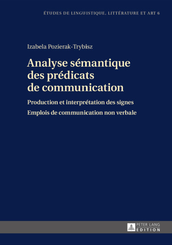 Analyse Sémantique Des Prédicats De Communication: Production Et Interprétation Des Signes. Emplois De Communication Non Verbale (Etudes De Linguistique, Littérature Et Art) (French Edition)