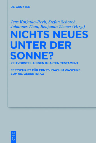 Nichts Neues unter der Sonne? Zeitvorstellungen im Alten Testament: Festschrift für Ernst-Joachim Waschke zum 65. Geburtstag