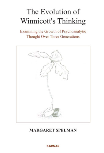 Evolution of Winnicott's Thinking : Examining the Growth of Psychoanalytic Thought Over Three Generations.