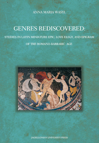 Genres Rediscovered: Studies in Latin Miniature Epic, Love Elegy, and Epigram of the Romano-Barbaric Age