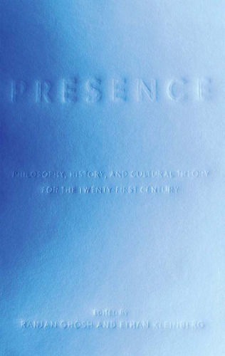 Presence: Philosophy, History, and Cultural Theory for the Twenty-First Century