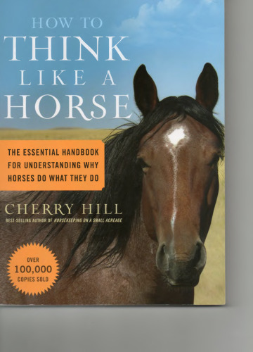 How to Think Like A Horse: The Essential Handbook for Understanding Why Horses Do What They Do