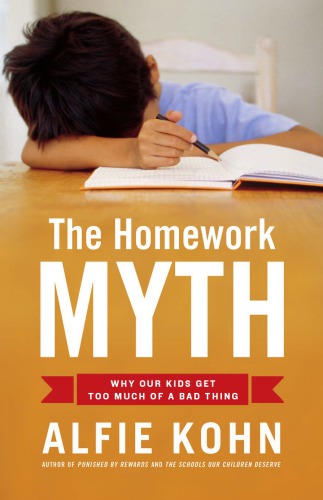 The Homework Myth: Why Our Kids Get Too Much of a Bad Thing