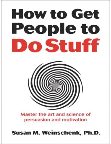 How to Get People to Do Stuff: Master the art and science of persuasion and motivation