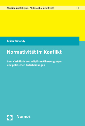 Normativität im Konflikt: Zum Verhältnis von religiösen Überzeugungen und politischen Entscheidungen