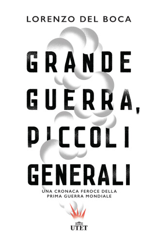 Grande guerra, piccoli generali. Una cronaca feroce della prima guerra mondiale