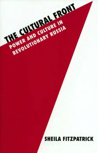 The Cultural Front: Power and Culture in Revolutionary Russia