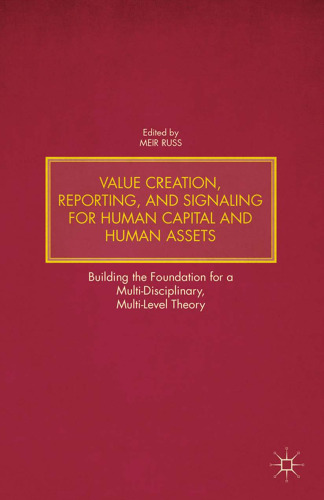 Value Creation, Reporting, and Signaling for Human Capital and Human Assets: Building the Foundation for a Multi-Disciplinary, Multi-Level Theory