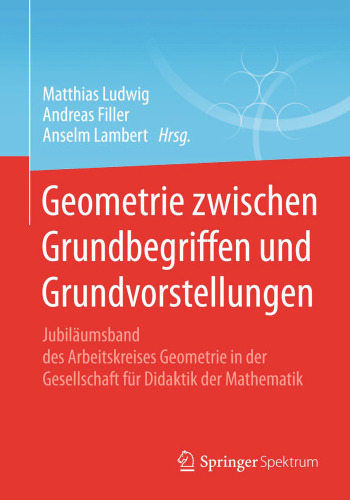 Geometrie zwischen Grundbegriffen und Grundvorstellungen: Jubiläumsband des Arbeitskreises Geometrie in der Gesellschaft für Didaktik der Mathematik