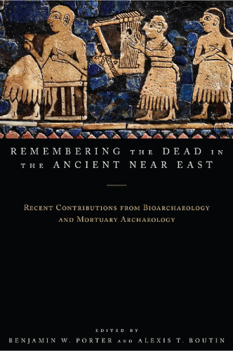 Remembering the Dead in the Ancient Near East: Recent Contributions from Bioarchaeology and Mortuary Archaeology